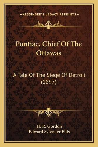 Pontiac, Chief of the Ottawas: A Tale of the Siege of Detroit (1897)