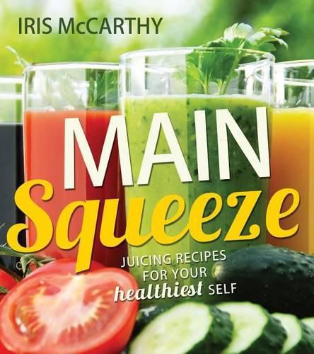 Cover image for Main Squeeze: Juicing Recipes for Your Healthiest Self