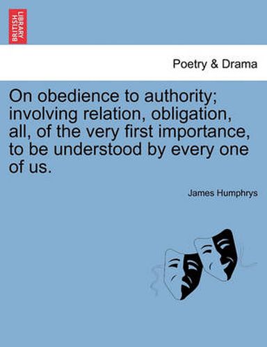 Cover image for On Obedience to Authority; Involving Relation, Obligation, All, of the Very First Importance, to Be Understood by Every One of Us.