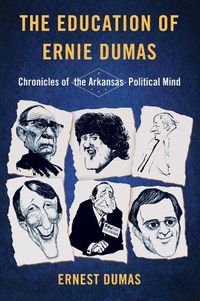 Cover image for The Education of Ernie Dumas: Chronicles of the Arkansas Political Mind