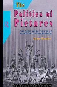 Cover image for The Politics of Pictures: The creation of the public in the age of popular media