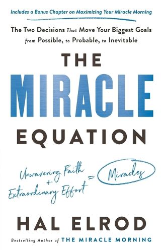 Cover image for The Miracle Equation: The Two Decisions That Move Your Biggest Goals from Possible, to Probable, to Inevitable