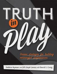 Cover image for Truth in Play: Drama Strategies for Building Meaningful Performances