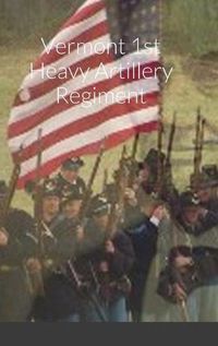 Cover image for Historical Sketch And Roster Of The Vermont 1st Heavy Artillery Regiment