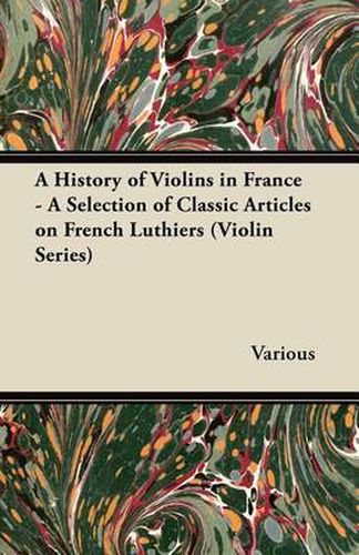 Cover image for A History of Violins in France - A Selection of Classic Articles on French Luthiers (Violin Series)