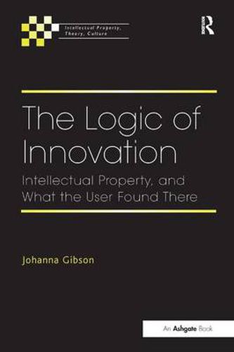 Cover image for The Logic of Innovation: Intellectual Property, and What the User Found There