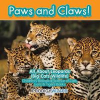 Cover image for Paws and Claws! All about Leopards (Big Cats Wildlife) - Children's Biological Science of Cats, Lions & Tigers Books