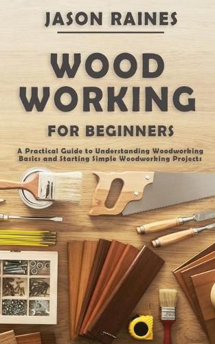 Cover image for Woodworking for Beginners: A Practical Guide to Understanding Woodworking Basics and Starting Simple Woodworking Projects