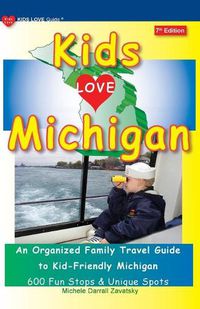 Cover image for KIDS LOVE MICHIGAN, 7th Edition: An Organized Family Travel Guide to Kid-Friendly Michigan