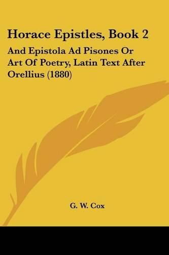 Horace Epistles, Book 2: And Epistola Ad Pisones or Art of Poetry, Latin Text After Orellius (1880)