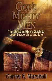 Cover image for God's Mighty Men: The Christian Man's Guide to Love, Leadership, and Life