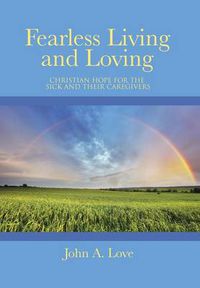 Cover image for Fearless Living and Loving: Christian Hope for the Sick and Their Caregivers