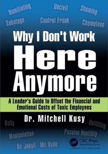 Cover image for Why I Don't Work Here Anymore: A Leader's Guide to Offset the Financial and Emotional Costs of Toxic Employees