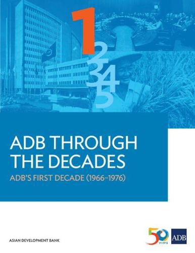 Cover image for ADB Through the Decades: ADB's First Decade (1966-1976)