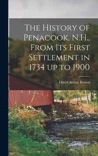 Cover image for The History of Penacook, N.H., From its First Settlement in 1734 up to 1900