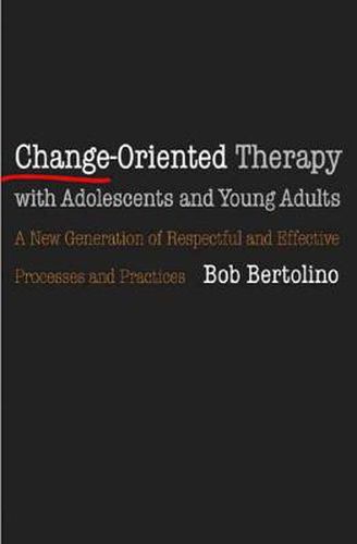 Change-Oriented Therapy with Adolescents and Young Adults: A New Generation of Respectful and Effective Processes and Practices