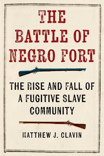 Cover image for The Battle of Negro Fort: The Rise and Fall of a Fugitive Slave Community