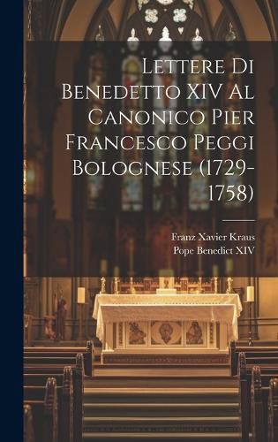 Cover image for Lettere Di Benedetto XIV Al Canonico Pier Francesco Peggi Bolognese (1729-1758)