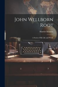 Cover image for John Wellborn Root; a Study of his Life and Work;