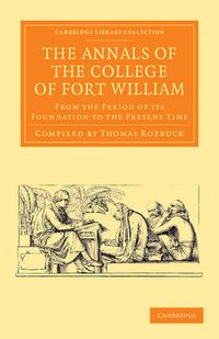 Cover image for The Annals of the College of Fort William: From the Period of its Foundation to the Present Time