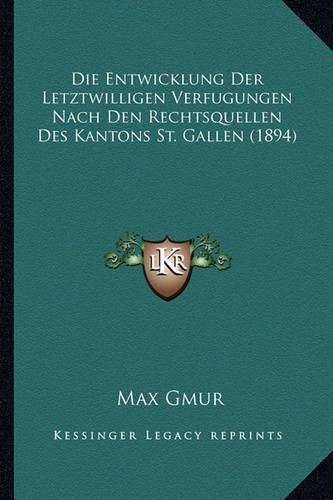 Cover image for Die Entwicklung Der Letztwilligen Verfugungen Nach Den Rechtsquellen Des Kantons St. Gallen (1894)