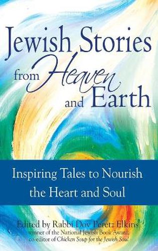 Cover image for Jewish Stories from Heaven and Earth: Inspiring Tales to Nourish the Heart and Soul