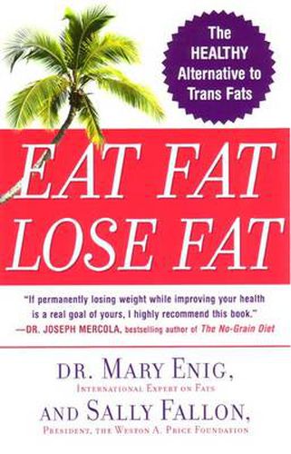 Cover image for Eat Fat, Lose Fat: The Healthy Alternative to TRANS Fat