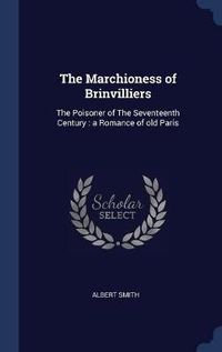 Cover image for The Marchioness of Brinvilliers: The Poisoner of the Seventeenth Century: A Romance of Old Paris