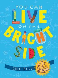Cover image for You Can Live on the Bright Side: The Kids' Guide to Optimism