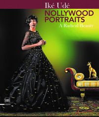 Cover image for Ike Ude Nollywood Portraits: A Radical Beauty