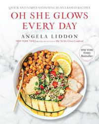 Cover image for Oh She Glows Every Day: Quick and Simply Satisfying Plant-based Recipes: A Cookbook