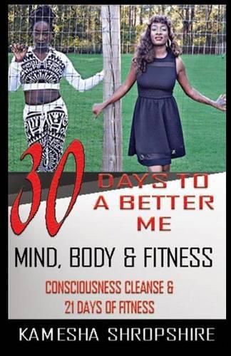 Cover image for 30 Days to a Better Me: Consciousness Cleanse & 21 Days of Fitness