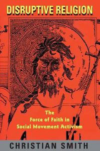Cover image for Disruptive Religion: The Force of Faith in Social-Movement Activism