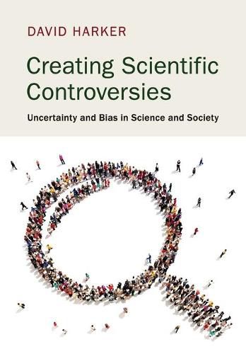 Cover image for Creating Scientific Controversies: Uncertainty and Bias in Science and Society