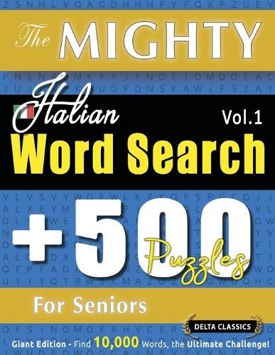 Cover image for The Mighty Italian Word Search - 500 Puzzles for Seniors - Delta Classics - Giant Edition - Find 10,000 Words, the Ultimate Challenge!