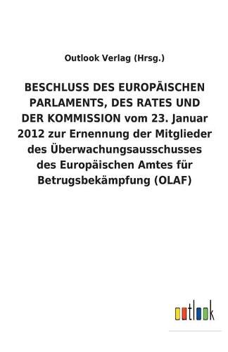 BESCHLUSS DES EUROPAEISCHEN PARLAMENTS, DES RATES UND DER KOMMISSION vom 23. Januar 2012 zur Ernennung der Mitglieder des UEberwachungsausschusses des Europaischen Amtes fur Betrugsbekampfung (OLAF)