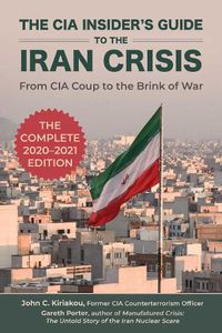 Cover image for The CIA Insider's Guide to the Iran Crisis: From CIA Coup to the Brink of War