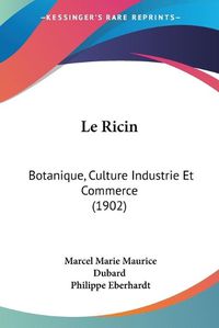 Cover image for Le Ricin: Botanique, Culture Industrie Et Commerce (1902)