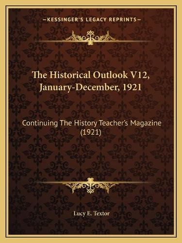 Cover image for The Historical Outlook V12, January-December, 1921: Continuing the History Teacher's Magazine (1921)