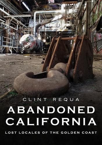 Cover image for Abandoned California: Lost Locales of the Golden Coast