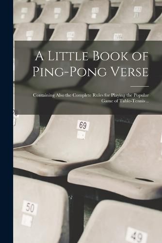 Cover image for A Little Book of Ping-pong Verse; Containing Also the Complete Rules for Playing the Popular Game of Table-tennis ..