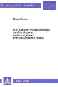 Cover image for Max Schelers Metapsychologie ALS Grundlage Fuer Einen Integrativen Anthropologischen Ansatz: Eine Synthese Der Verschiedenen Paradigmen in Psychologie Und Psychosomatik