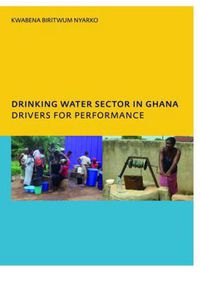 Cover image for Drinking Water Sector in Ghana: Drivers for Performance: PhD, UNESCO-IHE Institute for Water Education, Delft, The Netherlands