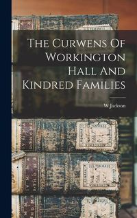 Cover image for The Curwens Of Workington Hall And Kindred Families