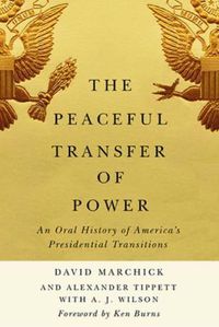 Cover image for The Peaceful Transfer of Power: An Oral History of America's Presidential Transitions