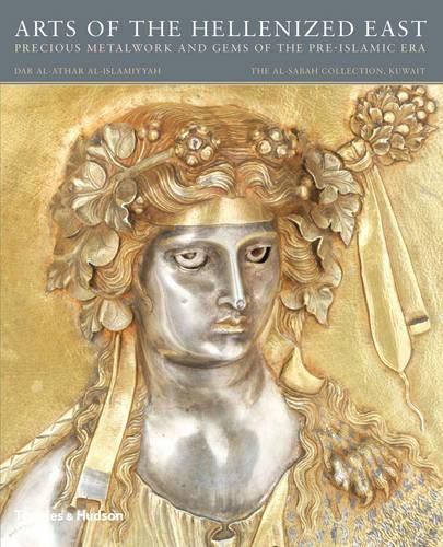 Cover image for Arts of the Hellenized East: Precious Metalwork and Gems of the Pre-Islamic Era