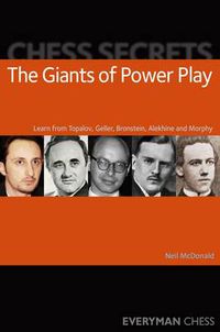 Cover image for Chess Secrets: The Giants of Power Play: Learn from Topalov, Geller, Bronstein, Alekhine and Morphy