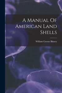 Cover image for A Manual Of American Land Shells