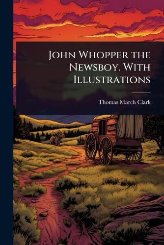 Cover image for John Whopper the Newsboy. With Illustrations