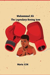 Cover image for "Muhammad Ali-The Legendary Boxing Icon "